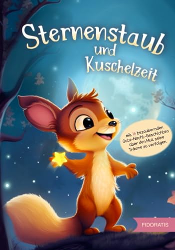 Sternenstaub und Kuschelzeit: Ein Vorlesebuch mit bezaubernden Gute-Nacht-Geschichten ab 3 Jahren Sternenstaub und Kuschelzeit: Ein Vorlesebuch mit bezaubernden Gute-Nacht-Geschichten ab 3 Jahren von Fidoratis Verlag