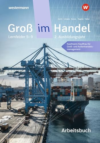 Groß im Handel - KMK-Ausgabe: 2. Ausbildungsjahr Lernfelder 5 bis 9 - Kaufmann/Kauffrau für Groß- und Außenhandelsmanagement Arbeitsbuch Groß im Handel - KMK-Ausgabe: 2. Ausbildungsjahr Lernfelder 5 bis 9 - Kaufmann/Kauffrau für Groß- und Außenhandelsmanagement Arbeitsbuch