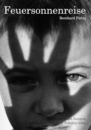 Feuersonnenreise: Abenteuer eines Jungen, der in einer Zeit ohne Schulen lebte Feuersonnenreise: Abenteuer eines Jungen, der in einer Zeit ohne Schulen lebte