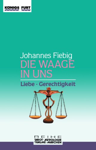 Die Waage in uns. Liebe und Gerechtigkeit (Zauber der Symbole / Astrologie - Tarot - Träume - Märchen)