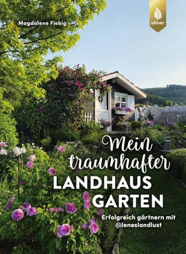 Mein traumhafter Landhausgarten: Erfolgreich gärtnern mit @leneslandlust von Ulmer Eugen Verlag