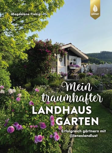 Mein traumhafter Landhausgarten: Erfolgreich gärtnern mit @leneslandlust