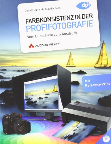 Farbkonsistenz in der Profifotografie - Farbverbindlichkeit auf allen Ebenen: Vom Bildschirm zum Ausdruck (DPI Fotografie) von Addison-Wesley Verlag