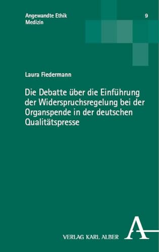 Die Debatte über die Einführung der Widerspruchsregelung bei der Organspende in der deutschen Qualitätspresse (Angewandte Ethik: Medizin) von Nomos