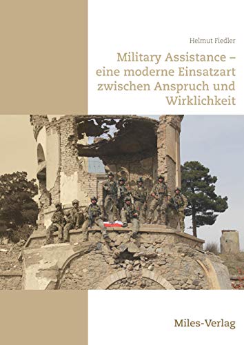 Military Assistance: eine moderne Einsatzart zwischen Anspruch und Wirklichkeit von Miles-Verlag