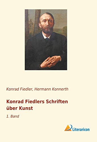 Konrad Fiedlers Schriften über Kunst: 1. Band von Literaricon Verlag UG