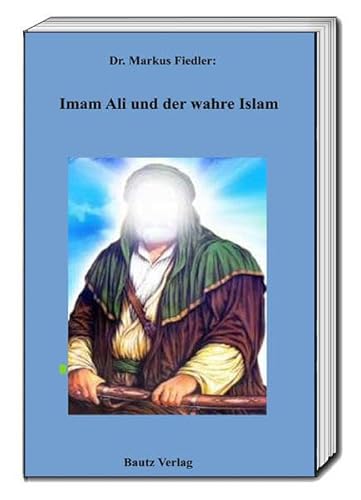 Imam Ali und der wahre Islam von Bautz, Traugott