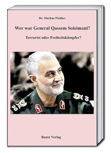 Wer war Genaral Qassem Soleimani?: Terrorist oder Freiheitskämpfer?