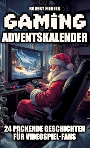 Gaming Adventskalender: 24 packende Geschichten für Videospiel-Fans – Das perfekte Geschenk für Gamer, die Abenteuer und Innovation lieben von tredition