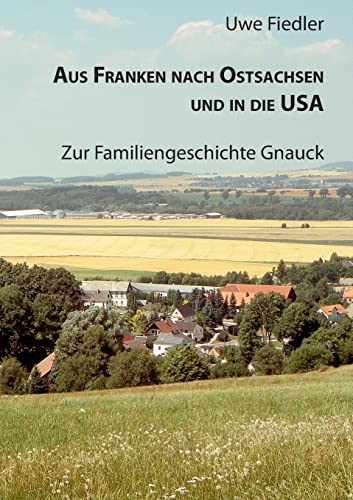 Aus Franken nach Ostsachsen und in die USA: Zur Familiengeschichte Gnauck