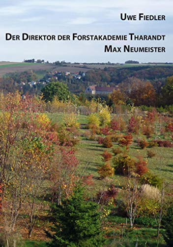 Der Direktor der Forstakademie Tharandt Max Neumeister (Beiträge zur Heimatforschung in Sachsen)