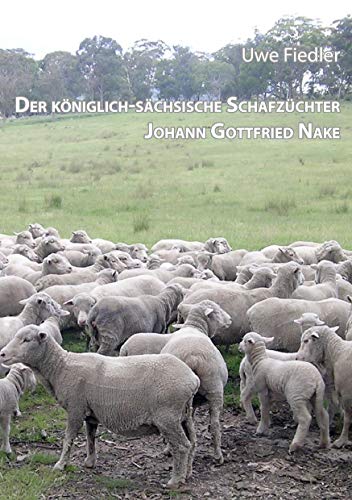 Der königlich-sächsische Schafzüchter Johann Gottfried Nake: Dem Andenken des Heimatforschers Roland Paeßler gewidmet (Beiträge zur Heimatforschung in Sachsen)