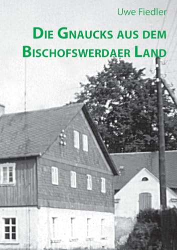 Die Gnaucks aus dem Bischofswerdaer Land von Books on Demand