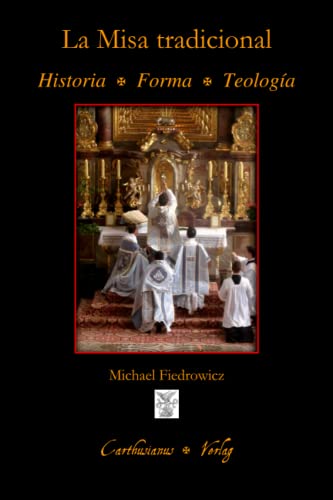 La Misa tradicional: Historia, forma y teología del rito clásico romano La Misa tradicional: Historia, forma y teología del rito clásico romano