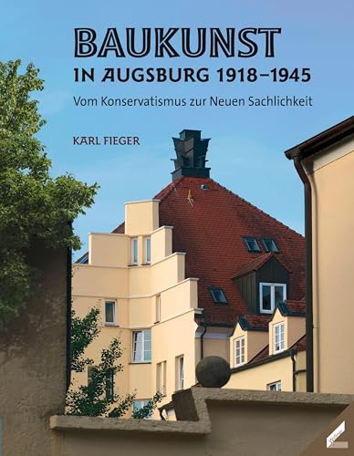 Baukunst in Augsburg 1918–1945: Vom Konservatismus zur Neuen Sachlichkeit von Wissner-Verlag