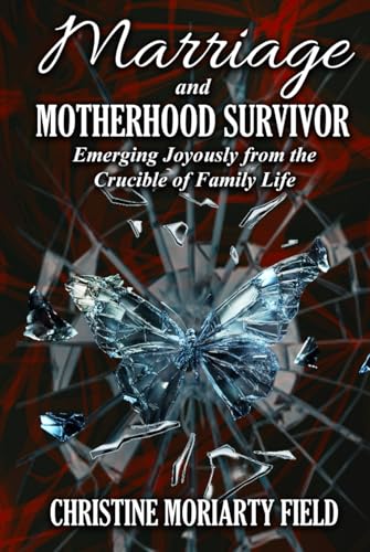 Marriage and Motherhood Survivor: Emerging Joyously from the Crucible of Family Life von BSK Publishing