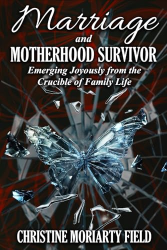 Marriage and Motherhood Survivor: Emerging Joyously from the Crucible of Family Life von BSK Publishing
