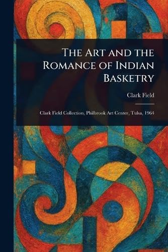 The Art and the Romance of Indian Basketry von Anson Street Press