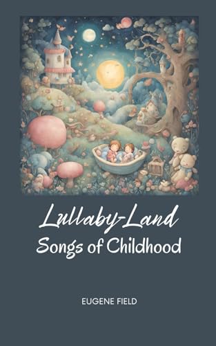 Lullaby-Land: Songs of Childhood: Childrens Literature Classics von Independently published
