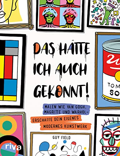 Das hätte ich auch gekonnt!: Malen wie van Gogh, Magritte und Warhol – erschaffe dein eigenes modernes Kunstwerk. Das perfekte Geschenk zum Geburtstag, Ostern, Weihnachten von Riva