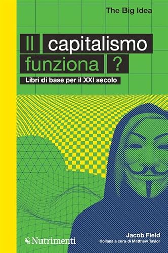 Il capitalismo funziona? Libri di base per il XXI secolo (The Big Idea. Libri di base per il XXI secolo) von Nutrimenti