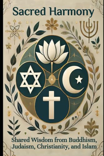 Sacred Harmony: Shared Wisdom from Buddhism, Judaism, Christianity, and Islam. von Amzon