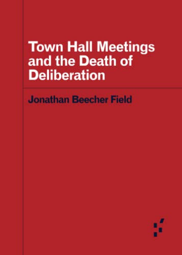 Town Hall Meetings and the Death of Deliberation (Forerunners: Ideas First)