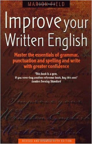 Improve Your Written English: 5th edition: Master the Essentials of Grammar; Punctuation and Spelling and Write with Greater Confidence