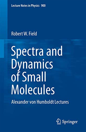 Spectra and Dynamics of Small Molecules: Alexander von Humboldt Lectures (Lecture Notes in Physics, Band 900)