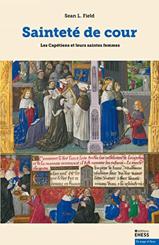 Sainteté de cour - Les Capétiens et leurs saintes femmes von EHESS