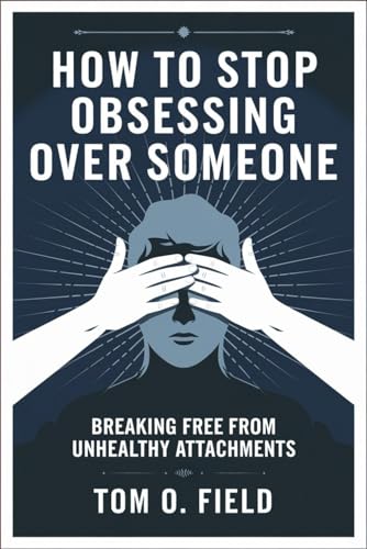 How to Stop Obsessing Over Someone: Breaking Free from Unhealthy Attachments von Independently published