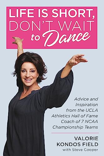 Life Is Short, Don't Wait to Dance: Advice and Inspiration from the UCLA Athletics Hall of Fame Coach of 7 NCAA Championship Teams von Center Street