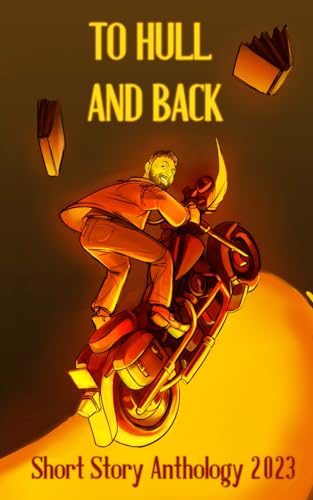 To Hull And Back Short Story Anthology 2023 (To Hull And Back Short Story Anthologies)