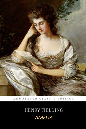 Amelia by Henry Fielding "The Annotated Classic Edition" Sentimental Novel Amelia by Henry Fielding "The Annotated Classic Edition" Sentimental Novel