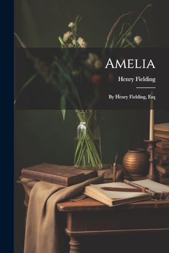 Amelia: By Henry Fielding, Esq