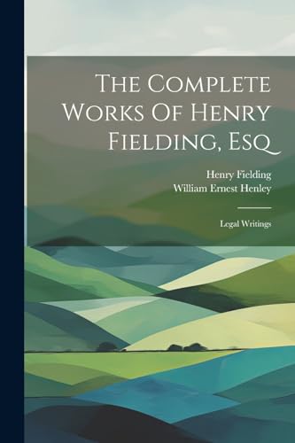 The Complete Works Of Henry Fielding, Esq: Legal Writings von Legare Street Press