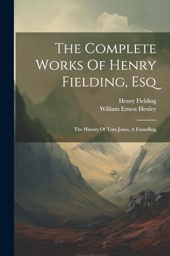 The Complete Works Of Henry Fielding, Esq: The History Of Tom Jones, A Foundling von Legare Street Press