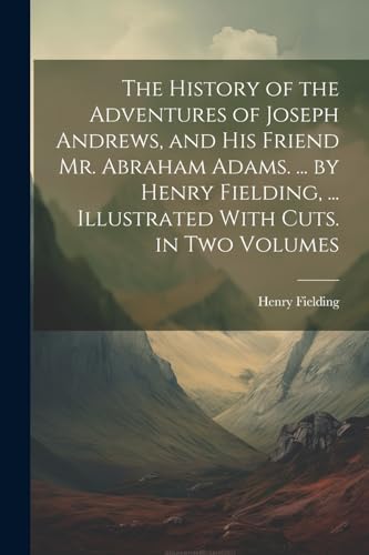 The History of the Adventures of Joseph Andrews, and His Friend Mr. Abraham Adams. ... by Henry Fielding, ... Illustrated With Cuts. in Two Volumes von Legare Street Press