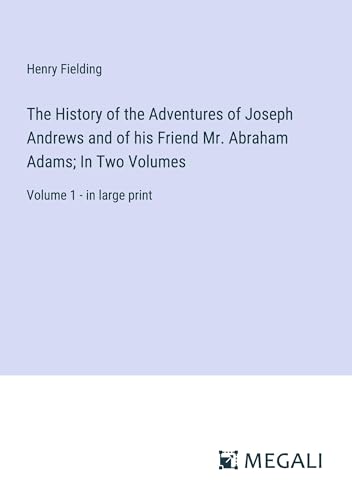 The History of the Adventures of Joseph Andrews and of his Friend Mr. Abraham Adams; In Two Volumes: Volume 1 - in large print