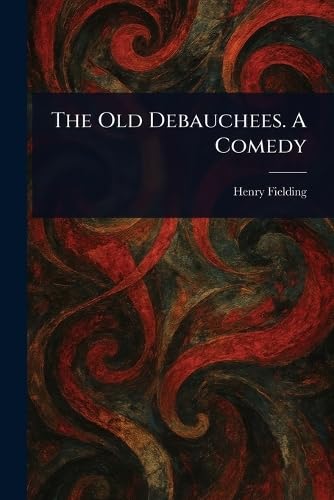 The Old Debauchees. A Comedy The Old Debauchees. A Comedy von Anson Street Press