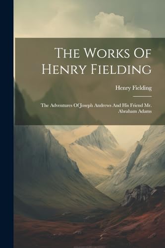 The Works Of Henry Fielding: The Adventures Of Joseph Andrews And His Friend Mr. Abraham Adams von Legare Street Press