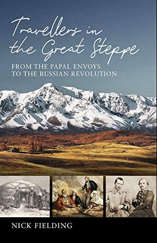 Travellers in the Great Steppe: From the Papal Envoys to the Russian Revolution von Signal Books Ltd