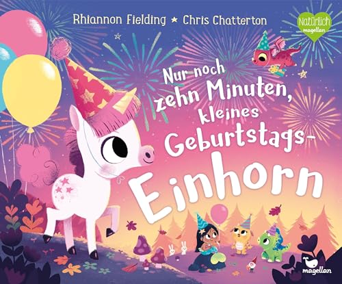 Nur noch zehn Minuten, kleines Geburtstagseinhorn: Eine Gute-Nacht-Geschichte ab 3 Jahren von Magellan
