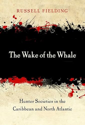 The Wake of the Whale: Hunter Societies in the Caribbean and North Atlantic von Harvard University Press