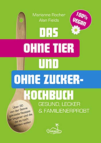 Das ohne Tier und ohne Zucker Kochbuch: Vegan, lecker und familienerprobt von Ohrinsel - Alan Fields u. Marianne Rocher GbR