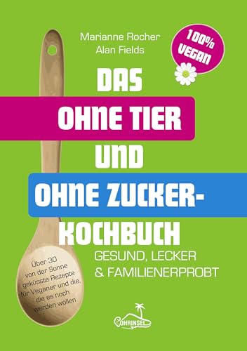 Das ohne Tier und ohne Zucker Kochbuch: Vegan, lecker und familienerprobt