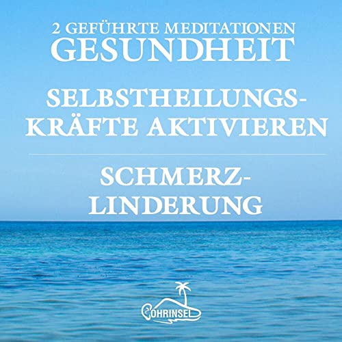 Gesundheit und Schmerzlinderung - Geführte Meditationen: zur Aktivierung der Selbstheilungskräfte und für mehr Wohlbefinden