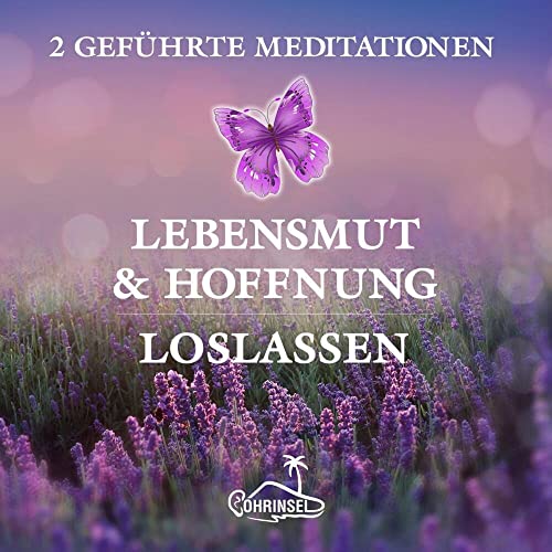 Lebensmut und Hoffnung - Geführte Meditationen zum Loslassen: 2 Geführte Meditationen von Ohrinsel - Alan Fields u. Marianne Rocher GbR