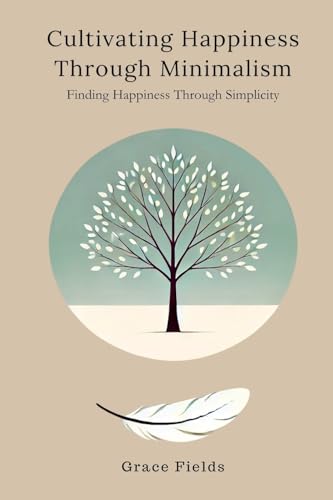 Cultivating Happiness Through Minimalism: Finding Happiness Through Simplicity Cultivating Happiness Through Minimalism: Finding Happiness Through Simplicity von Mindful Pages