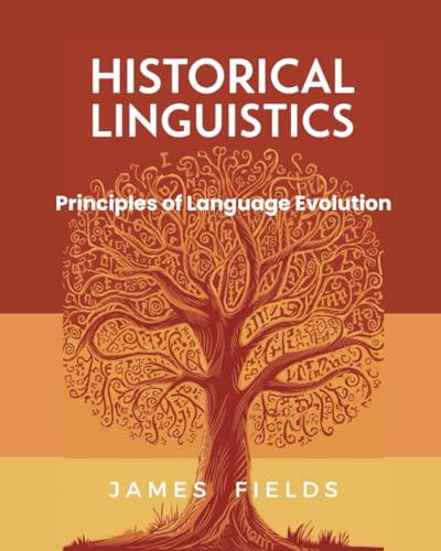 Historical Linguistics: Principles of Language Evolution von Independently published